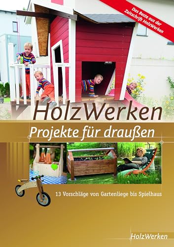 HolzWerken - Projekte für draußen: 13 Vorschläge von Gartenliege bis Spielhaus von Vincentz Network GmbH & C